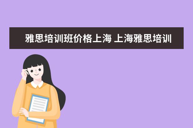 雅思培训班价格上海 上海雅思培训班费用一般是多少?