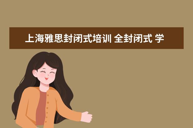 上海雅思封闭式培训 全封闭式 学英语