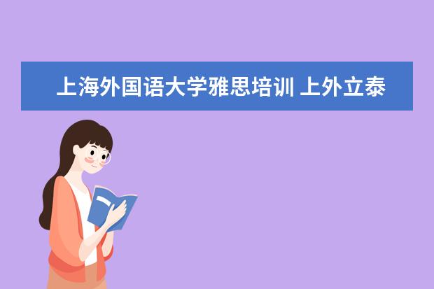 上海外国语大学雅思培训 上外立泰剑桥这所学校怎么样?