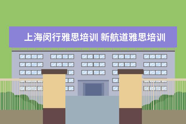 上海闵行雅思培训 新航道雅思培训地址
