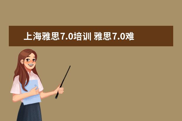 上海雅思7.0培训 雅思7.0难吗