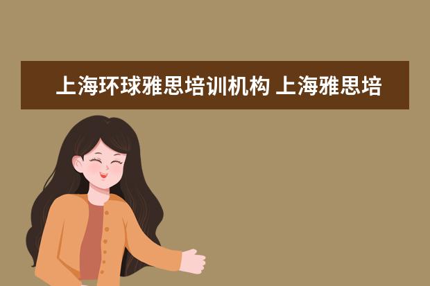 上海环球雅思培训机构 上海雅思培训机构十大排名