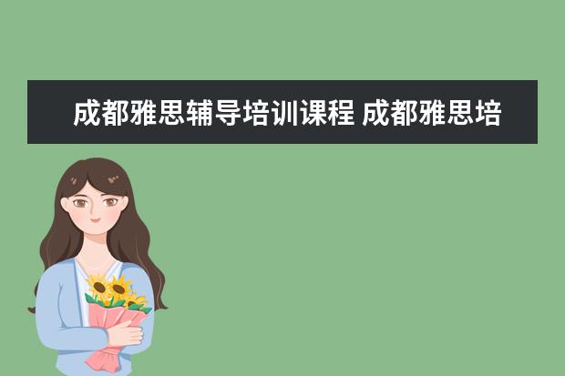 成都雅思辅导培训课程 成都雅思培训机构排名,成都雅思哪家好