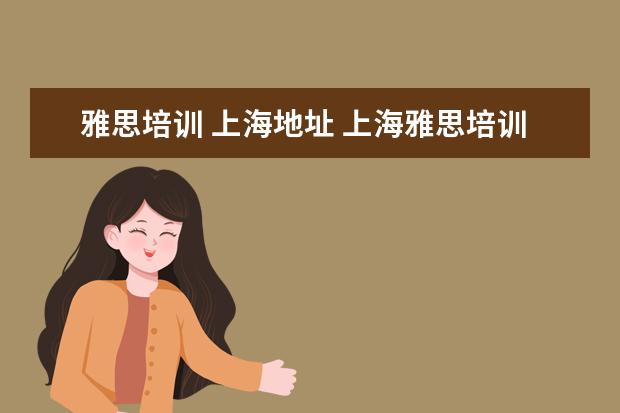 雅思培训 上海地址 上海雅思培训班费用一般是多少?
