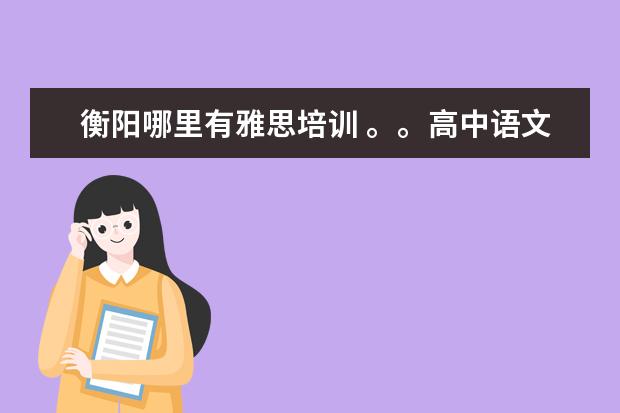 衡阳哪里有雅思培训 。。高中语文作文素材3