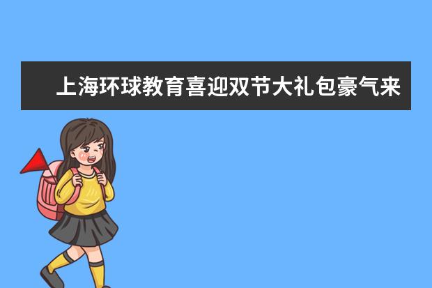 上海环球教育喜迎双节大礼包豪气来袭！