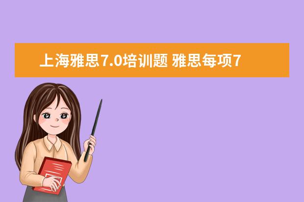 上海雅思7.0培训题 雅思每项7.0是个什么概念?