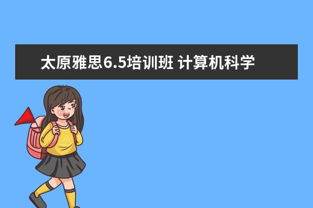 太原雅思6.5培训班 计算机科学与技术是学什么的