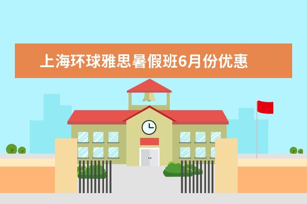 上海环球雅思暑假班6月份优惠