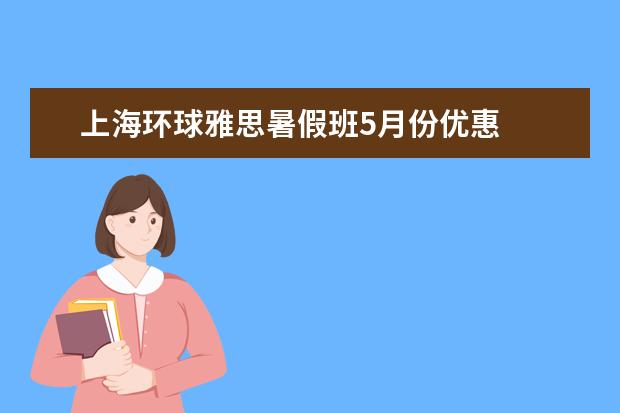 上海环球雅思暑假班5月份优惠