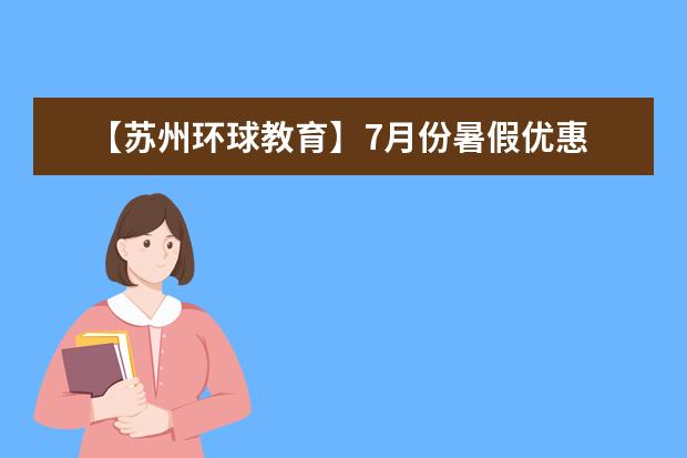 【苏州环球教育】7月份暑假优惠