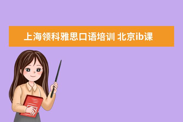上海领科雅思口语培训 北京ib课程学校