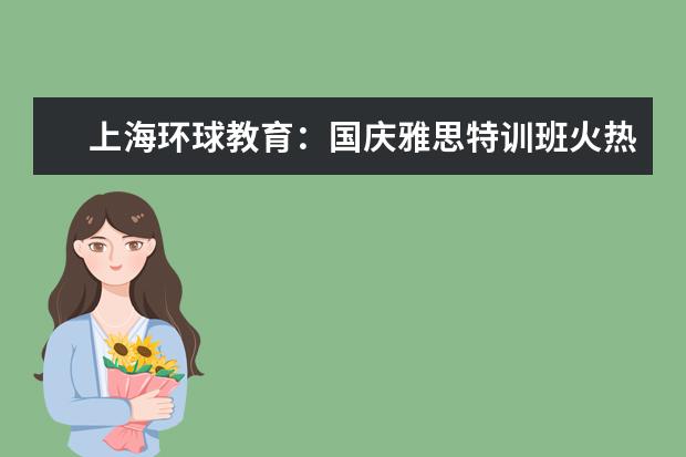 上海环球教育：国庆雅思特训班火热报名中~