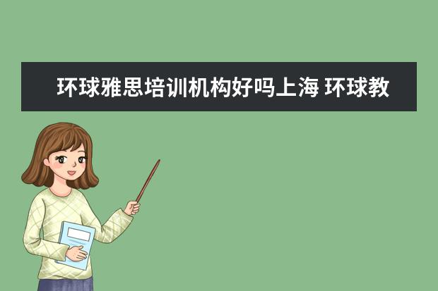 环球雅思培训机构好吗上海 环球教育的雅思课怎么样?