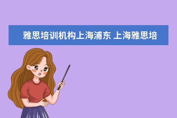 雅思培训机构上海浦东 上海雅思培训可以去哪里学?