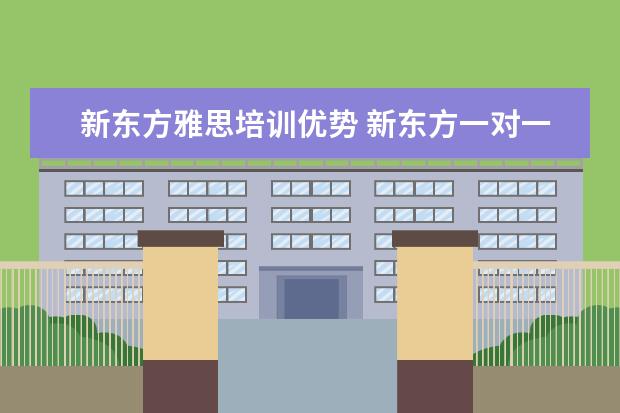 新东方雅思培训优势 新东方一对一雅思培训好吗?