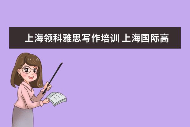 上海领科雅思写作培训 上海国际高中课程怎么选择?哪家比较好?