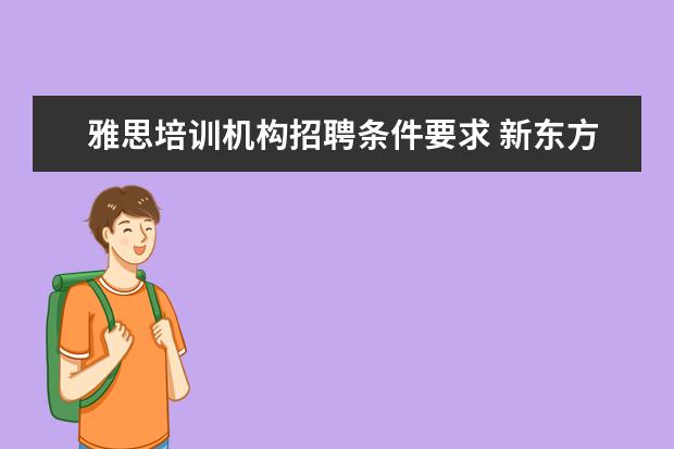 雅思培训机构招聘条件要求 新东方英语招聘老师的基本要求是什么?