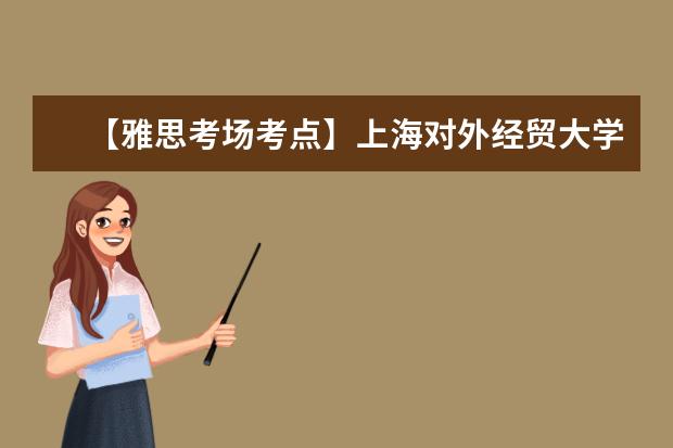 【雅思考场考点】上海对外经贸大学考点信息