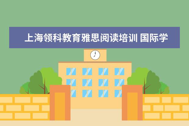 上海领科教育雅思阅读培训 国际学校的入学考试是怎么考的