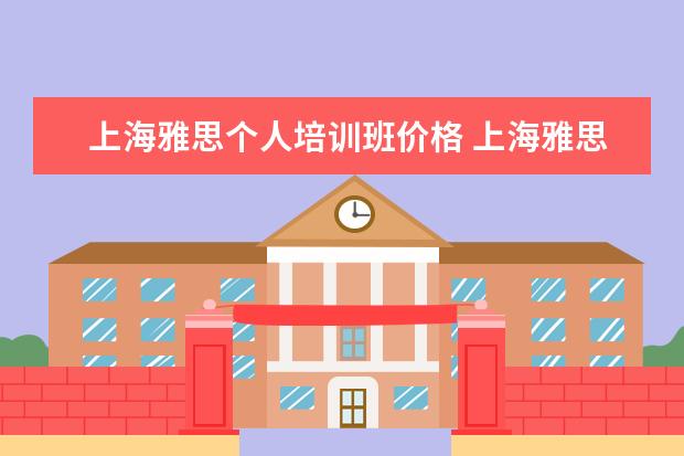 上海雅思个人培训班价格 上海雅思培训班费用一般是多少?
