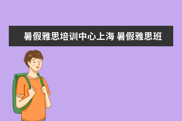 暑假雅思培训中心上海 暑假雅思班时间