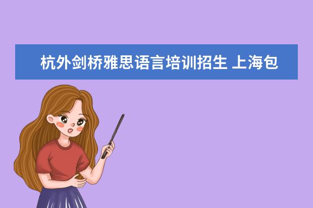 杭外剑桥雅思语言培训招生 上海包玉刚实验学校高中部入学考试难么