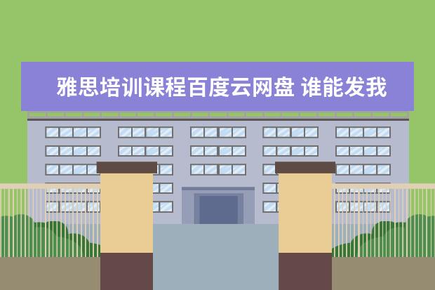 雅思培训课程百度云网盘 谁能发我一份新东方雅思口语指定教材pdf(百度云)拜...