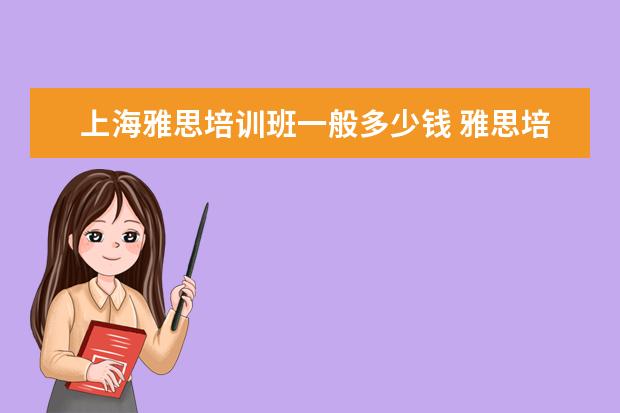 上海雅思培训班一般多少钱 雅思培训费用是多少?