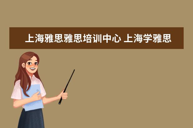 上海雅思雅思培训中心 上海学雅思的机构有哪些