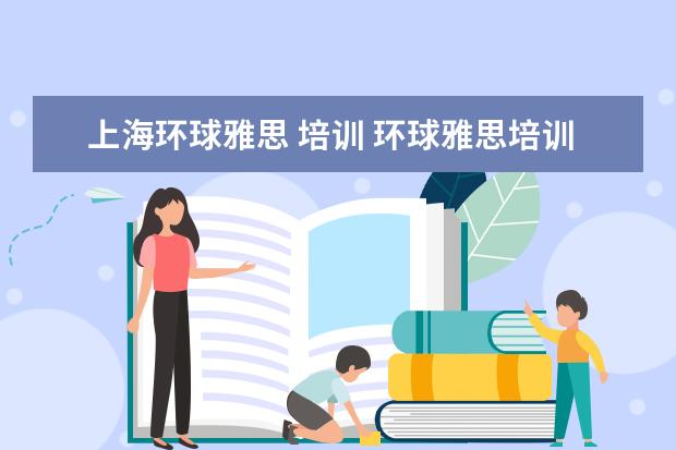 上海环球雅思 培训 环球雅思培训学校费用