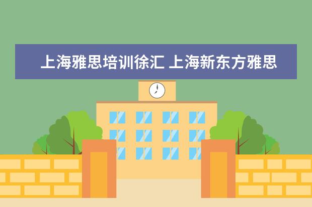 上海雅思培训徐汇 上海新东方雅思培训机构地址