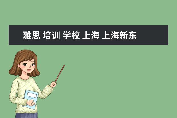 雅思 培训 学校 上海 上海新东方雅思培训机构地址