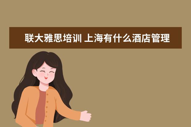 联大雅思培训 上海有什么酒店管理大学