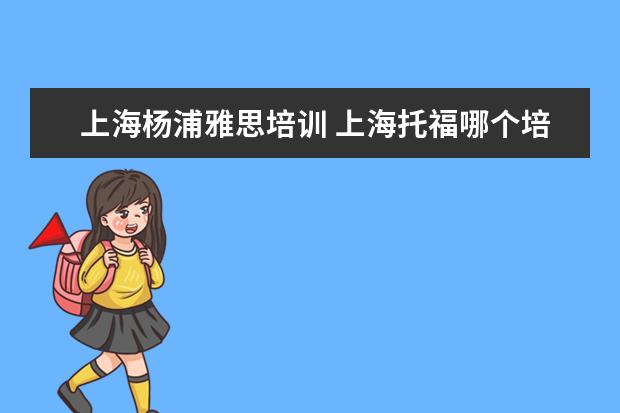 上海杨浦雅思培训 上海托福哪个培训机构好