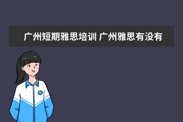 广州短期雅思培训 广州雅思有没有全封闭雅思培训学校?