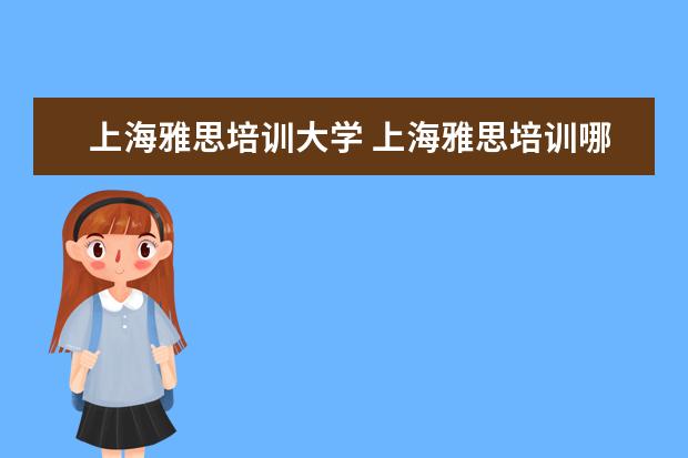 上海雅思培训大学 上海雅思培训哪家比较好?