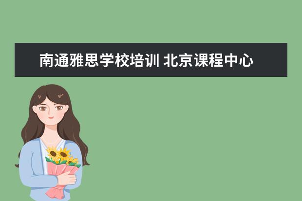 南通雅思学校培训 北京课程中心