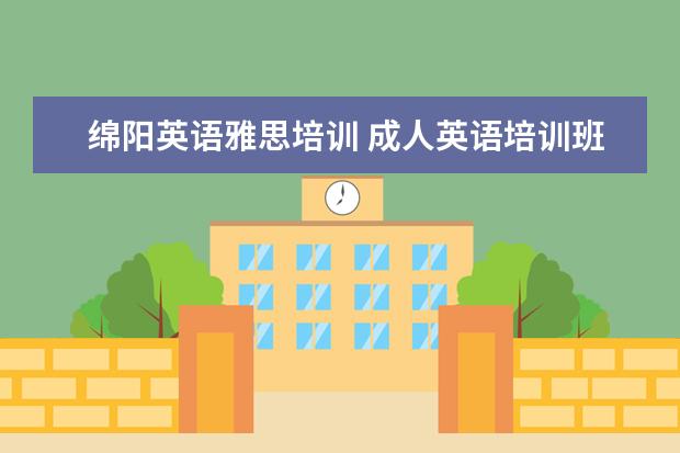 绵阳英语雅思培训 成人英语培训班收费价格表,一般收费多少钱? - 百度...