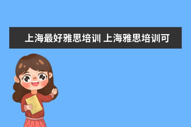 上海最好雅思培训 上海雅思培训可以去哪里学?