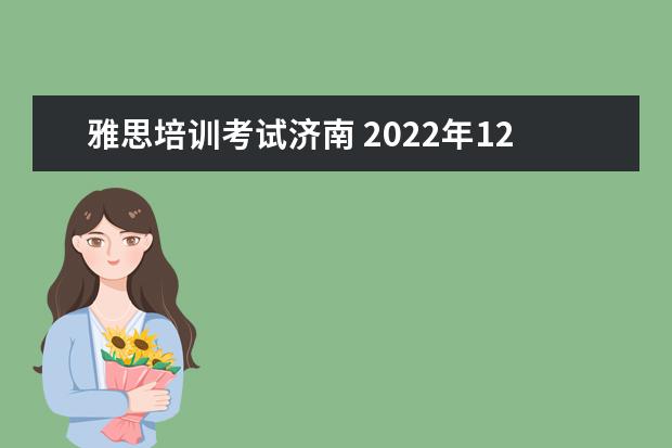 雅思培训考试济南 2022年12月13号济南雅思机考考试时间