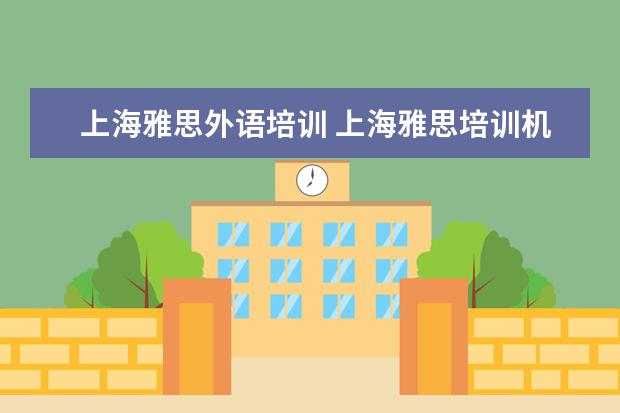 上海雅思外语培训 上海雅思培训机构排行