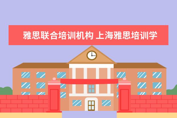 雅思联合培训机构 上海雅思培训学校哪个好