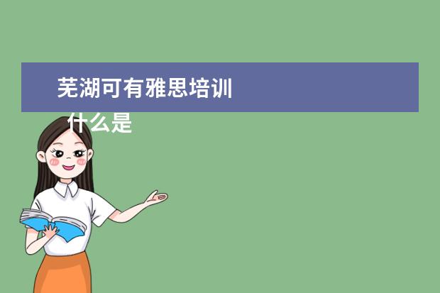 芜湖可有雅思培训 
  什么是
  剑桥雅思真题
  ？