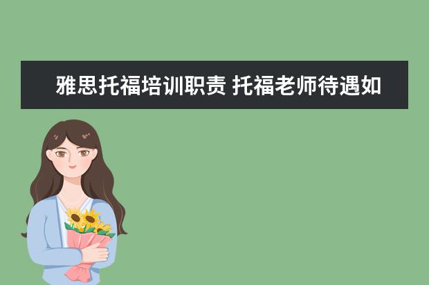 雅思托福培训职责 托福老师待遇如何?新东方,环球雅思,朗阁,有何区别?1...