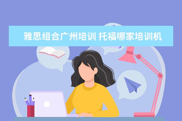 雅思组合广州培训 托福哪家培训机构好?