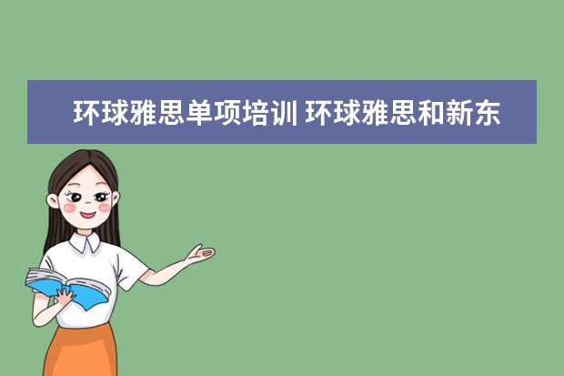 环球雅思单项培训 环球雅思和新东方雅思培训班收费怎么样
