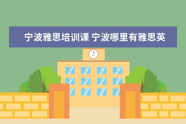 宁波雅思培训课 宁波哪里有雅思英语培训?