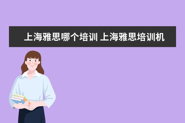 上海雅思哪个培训 上海雅思培训机构排行