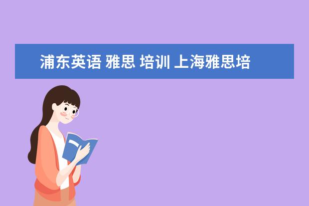 浦东英语 雅思 培训 上海雅思培训机构排行